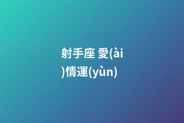 射手座 愛(ài)情運(yùn)-第1張-星座運(yùn)勢(shì)-玄機(jī)派